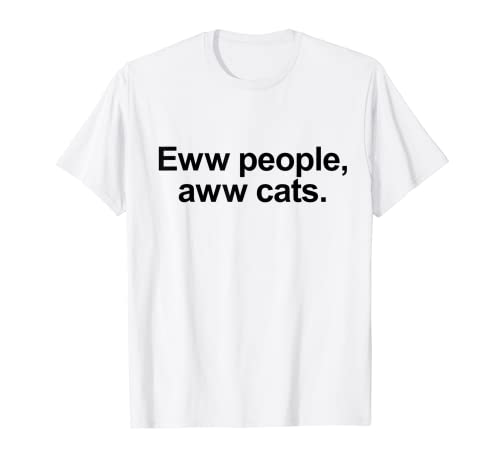 Eww People, Aww Cats - Divertido regalo para amantes de los gatos locos Camiseta