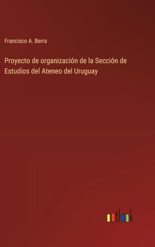 Proyecto de organización de la Sección de Estudios del Ateneo del Uruguay (Spanish Edition)