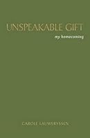 Unspeakable Gift: My Homecoming 1629012890 Book Cover