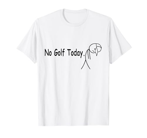 No Golf Today Funny Humor Quote Sad Golfer Men Women T-Shirt