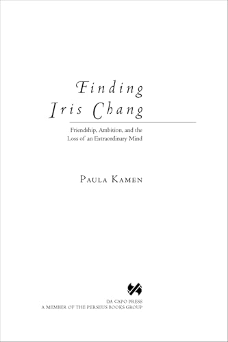 Finding Iris Chang: Friendship, Ambition, and the Loss of an Extraordinary Mind