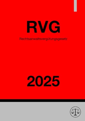 Rechtsanwaltsvergütungsgesetz - RVG 2025: Gesetz über die Vergütung der Rechtsanwältinnen und Rechtsanwälte
