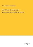 Ausführliche Geschichte der Wiener-Neustädter Militär-Akademie