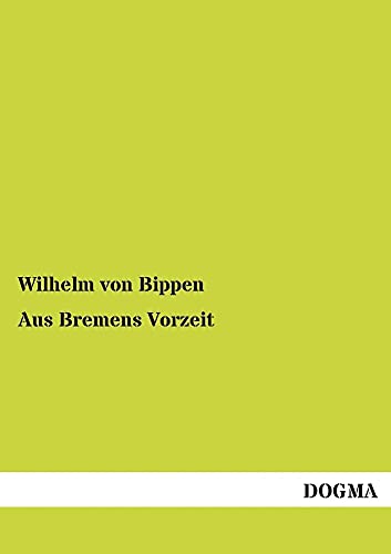 Aus Bremens Vorzeit: Aufsaetze zur Geschichte der Stadt Bremen (1885) (German Edition)