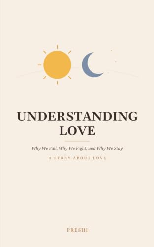 Image of UNDERSTANDING LOVE: Why We Fall, Why We Fight, and Why We Stay - A Story About Love