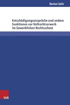 Hardcover Entschadigungsanspruche Und Andere Sanktionen VOR Vollrechtserwerb Im Gewerblichen Rechtsschutz: Eine Vergleichende Analyse [German] Book
