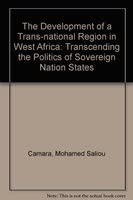 The Development of a Trans-national Region in West Africa: Transcending the Politics of Sovereign Nation States book cover