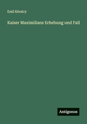 Kaiser Maximilians Erhebung und Fall [German] 3386327001 Book Cover
