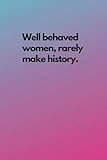 Well Behaved Women Rarely Make History Notebook (Pink & Blue) - Ideal For Work, Home or School. The Perfect Gift For An Awesome, Strong, Independent Women: 120 Lined Pages 6x9