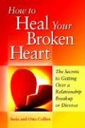How to Heal Your Broken Heart: The Secrets to Getting over a Relationship Breakup or Divorce