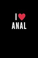 I LOVE ANAL: Diary, Journal, Notebook, Funny notebook, Adult notebook 1659563615 Book Cover