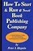 How To Start And Run A Small Book Publishing Company: A Small Business Guide To Self-Publishing And Independent Publishing