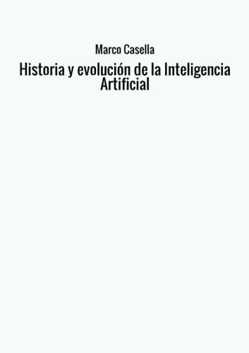 Historia y evolución de la Inteligencia Artificial (Spanish Edition)