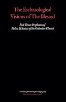 The Eschatological Visions of The Blessed: End Times Prophecies of Elders & Saints of The Orthodox Church B0CVNRD9RY Book Cover