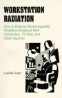Workstation Radiation: How to Reduce Electromagnetic Radiation Exposure from Computers, TV Sets, and Other Sources 0963540718 Book Cover