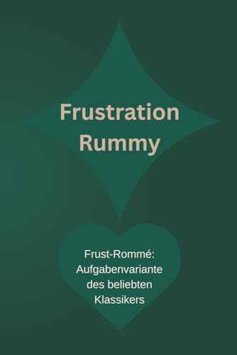Frustration Rummy | Frust-Rommé - Aufgabenvariante des beliebten Klassikers für 2-5 Spieler: Regeln & 100 Aufgabenblätter für eine neue Spieltiefe im klassischen Rommé (German Edition)