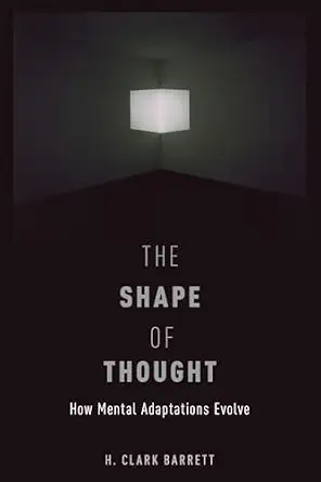 THE SHAPE OF THOUGHT: How Mental Adaptations Evolve (Evolution And Cognition Series)