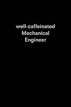 Well-Caffeinated Mechanical Engineer : For Coffe Lover Lined Notebook, Journal, Organizer, Diary, Composition Notebook, Gifts for Mechanical Engineers and Engineering Students