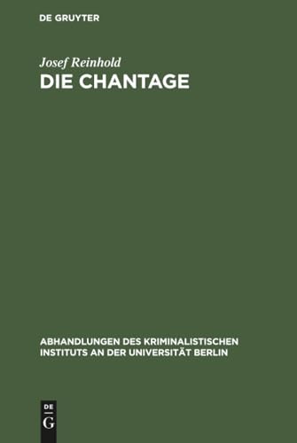 Die Chantage: Ein Beitrag zur Reform der Strafgesetzgebung (Abhandlungen des Kriminalistischen Instituts an der Universität Berlin, N.F. 6,2) (German Edition)