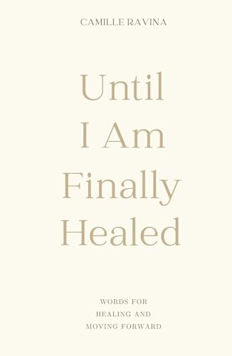 Until I Am Finally Healed: Words For Healing And Moving Forward