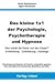 Produktbild Das kleine 1x1 der Psychologie, Psychotherapie und Hypnose: Was kränkt die Seele und den Körper Entwicklung, Orientierung, Auswege. Einwirkung und ... Mit Adressenliste für Selbsthilfegruppen