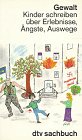  Gewalt: Kinder schreiben über Erlebnisse, Ängste, Auswege (dtv Sachbuch)