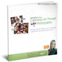 Paperback Capturing Life Through Better Photography: Simple Tips & Tricks to Turn Everyday Snapshots Into Little Works of Art Book