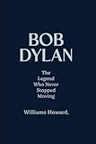  BOB DYLAN: The Legend Who Never Stopped Moving