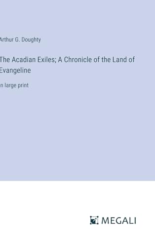 The Acadian Exiles; A Chronicle of the Land of Evangeline: in large print