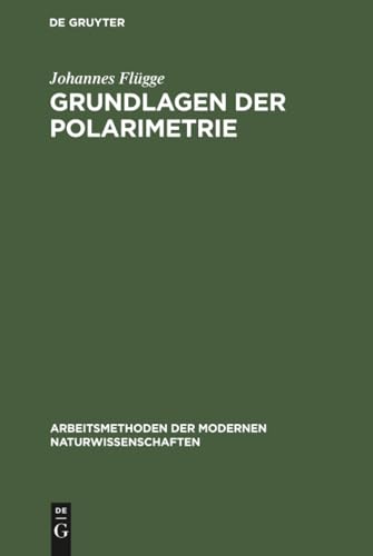 Grundlagen der Polarimetrie: Gerätekunde und Meßtechnik (Arbeitsmethoden der modernen Naturwissenschaften)