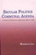 Secular Politics Communal Agenda: A History of Politics in India from 1860 to 1953