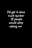  I\'d get it done much quicker if people would stop asking me Notebook: Lined Notebook, Journal Gift, 120 pages, 6x9, Soft Cover, Matte Finish