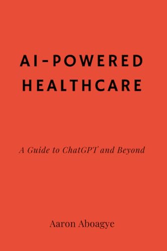 AI-Powered Healthcare: A Guide to ChatGPT and Beyond (AI & Health Books)