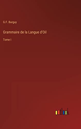Grammaire de la Langue d'Oil: Tome I (French Edition)