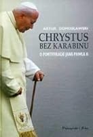 Chrystus bez karabinu. O pontyfikacie Jana Pawla II 837337552X Book Cover
