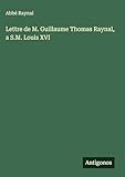  Lettre de M. Guillaume Thomas Raynal, a S.M. Louis XVI