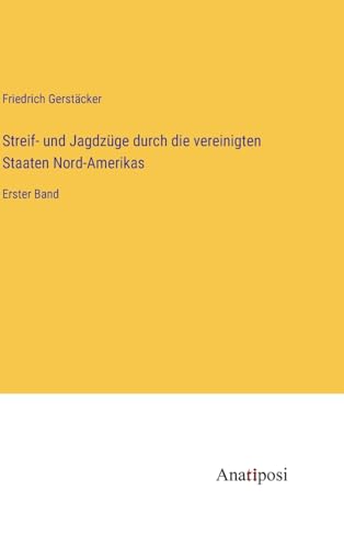 Streif- und Jagdzüge durch die vereinigten Staaten Nord-Amerikas: Erster Band (German Edition)