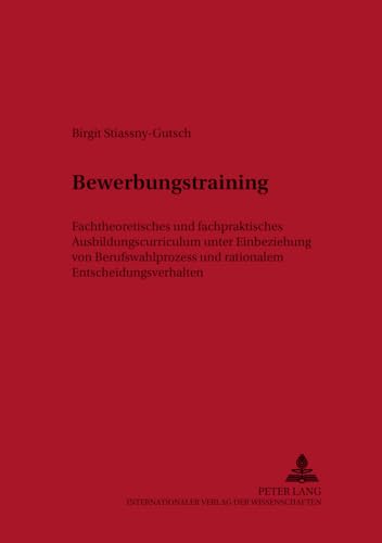 Bewerbungstraining: Fachtheoretisches und fachpraktisches Ausbildungscurriculum unter Einbeziehung von Berufswahlprozess und rationalem Entscheidungsverhalten (Berufliche Qualifizierung, Band 13)