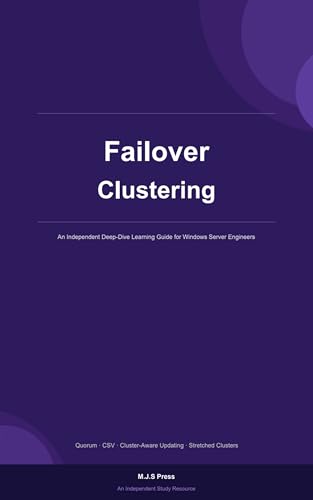 Failover Clustering Mastery — Windows Server 2025 Guide: A Practical Guide to High Availability, Quorum, Cluster Shared Volumes, CAU, and Stretched Clusters (Windows Server 2025 Mastery Guide Series)