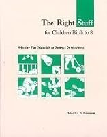The Right Stuff for Children Birth to Eight: Selecting Play Materials to Support Development 0935989722 Book Cover