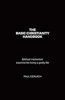 The Basic Christianity Handbook: Biblical instruction essential for living a godly life 1719012644 Book Cover