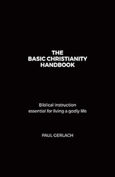 Paperback The Basic Christianity Handbook: Biblical instruction essential for living a godly life Book