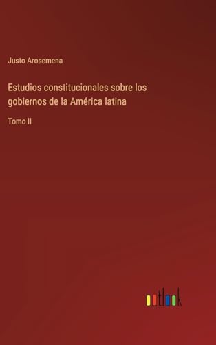 Estudios constitucionales sobre los gobiernos de la América latina: Tomo II (Spanish Edition)