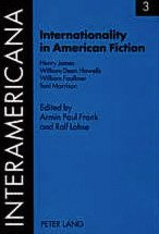 Internationality in American Fiction: Henry James, William Dean Howells, William Faulkner, Toni Morrison