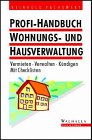 Profi- Handbuch Wohnungs- und Hausverwaltung. Vermieten - Verwalten - Kündigen