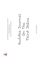 Buddha Journal on the Third Jhana: Recording Reality As It Is Seen, Not Believed, Not Intellectualized 1965163173 Book Cover