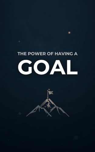 The Power of Having a Goal: A Practical Guide to