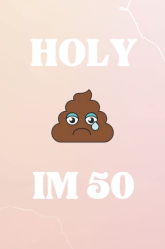 Holy Sh*t I\'m 50 : Notebook / Journal Inspired Birthday Gift ; Funny Birthday Gift For 50 Years Old Man & Woman: Lined Notebook / Journal Gift, 120 Pages, 6x9, Soft Cover, Matte Finish