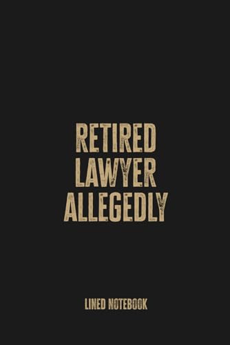 Retired Lawyer… Allegedly: Blank Lined Notebook Journal - Funny Gift for Former Attorneys and Legal Professionals