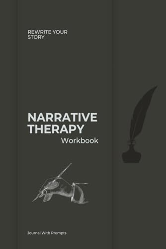Narrative Therapy Workbook: Deconstruct Your Story, Challenge Unhealthy Beliefs, and Create Positive Change with Reflective Prompts, Journal Entries, and Uplifting Affirmations for Yourself